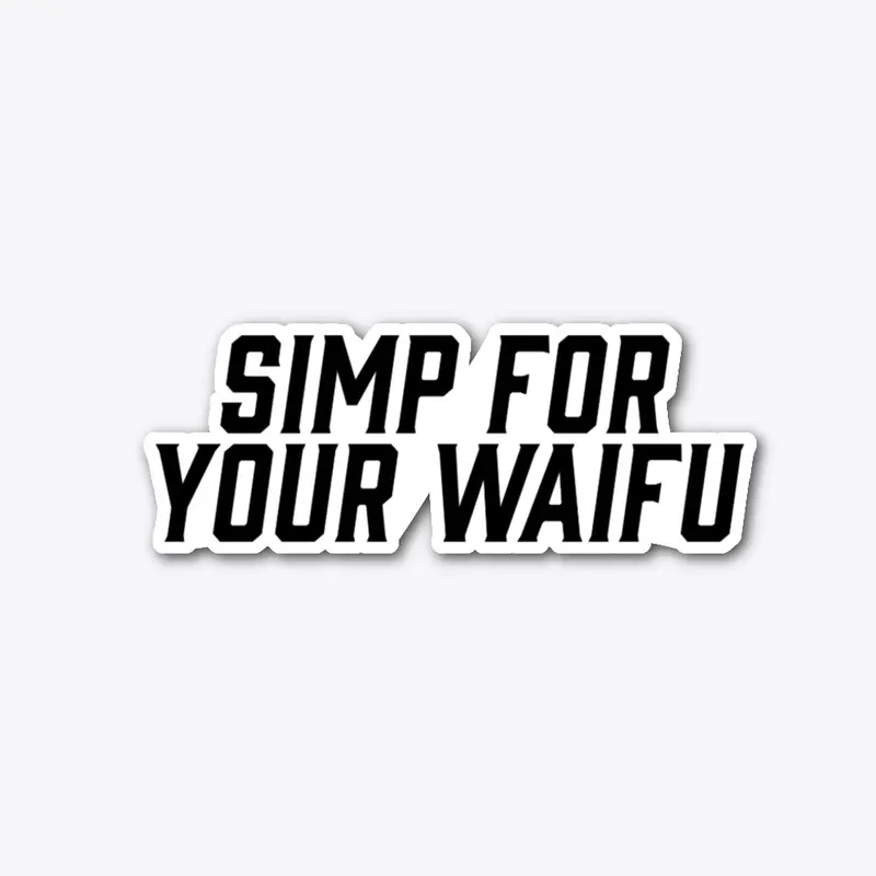 Simp For Your Waifu